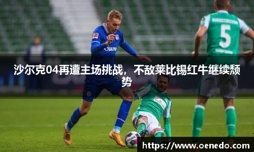 沙尔克04再遭主场挑战，不敌莱比锡红牛继续颓势